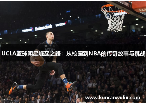 UCLA篮球明星崛起之路：从校园到NBA的传奇故事与挑战